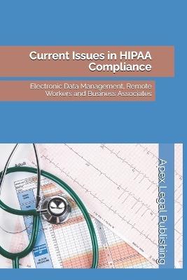 Current Issues in HIPAA Compliance: Electronic Data Management, Remote Workers and Business Associates - Apex Legal Publishing - cover