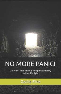 No More Panic!: Get rid of fear, anxiety and panic attacks and see the light! - Cecilie Flink - cover
