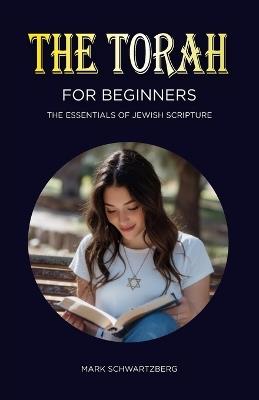 The Torah for Beginners: The Essentials of Jewish Scripture - Mark Schwartzberg - cover