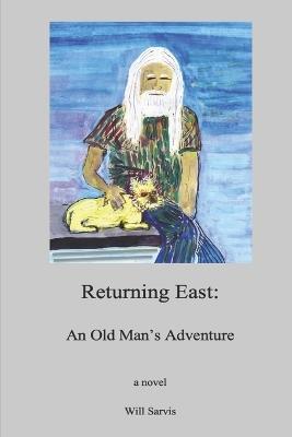 Returning East: An Old Man's Adventure - Will Sarvis - cover