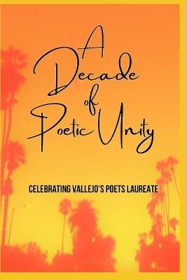 A Decade of Poetic Unity: Celebrating Vallejo's Poets Laureate - Genea S Brice,Jeremy Snyder,Jacalyn Eyvonne - cover