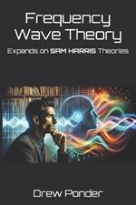 Frequency Wave Theory: Expands on SAM HARRIS Theories