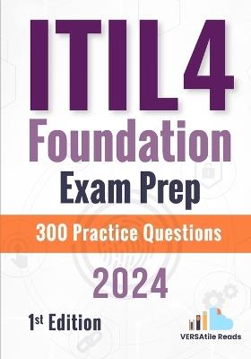 ITIL 4 Foundation Exam Prep: 300 Practice Questions: 1st Edition - 2024 - Versatile Reads - cover