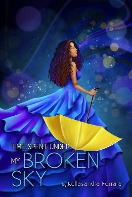 Time Spent Under My Broken Sky - Kellasandra Ferrara - cover