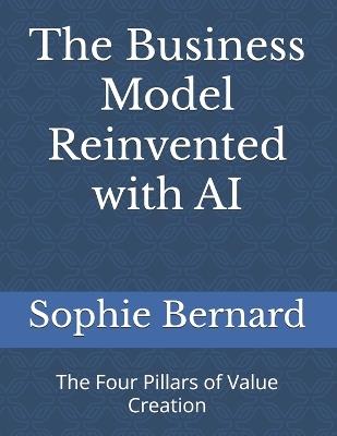 The Business Model Reinvented with AI: The Four Pillars of Value Creation - Sophie Bernard - cover