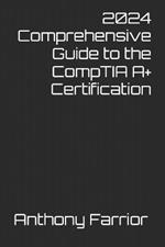 2024 Comprehensive Guide to the CompTIA A+ Certification