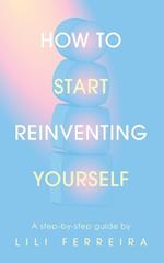 How to Start Reinventing Yourself: A step-by-step guide