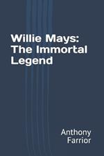 Willie Mays: The Immortal Legend
