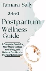 Postpartum Wellness Guide: A Complete Guide for New Moms to Heal Your Body, and Balance Emotions in the Fourth Trimester