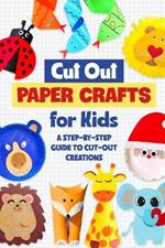 Cut Out Paper Crafts for Kids: A Step-by-Step Guide to Cut-Out Creations