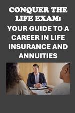 Conquer the Life Exam: Your Guide to a Career in Life Insurance and Annuities
