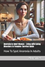 Anorexia in Adult Women - Living with Eating Disorders in Females: Survival Guide: How To Spot Anorexia In Adults
