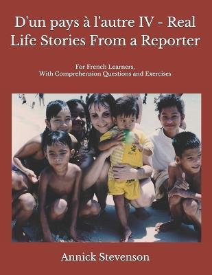 D'un pays à l'autre IV - Real Life Stories From a Reporter: For French Learners, With Comprehension Questions and Exercises - Annick Stevenson - cover