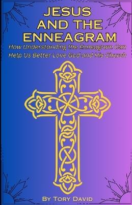 Jesus and the Enneagram: How Understanding the Enneagram Can Help Us Better Love God and His Church - Tory David - cover