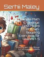 Ultimate Math Challenge: 500 Pages of Brain-Boosting Exercises for Grades 1-5: Enhancing Math Skills Through Fun and Engaging Problems