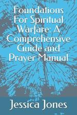 Foundations For Spiritual Warfare: A Comprehensive Guide and Prayer Manual