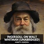 Ingersoll on WALT WHITMAN (Unabridged)