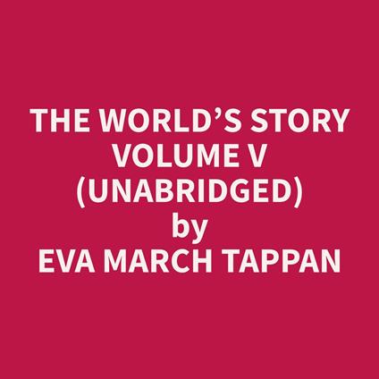 The World’s Story Volume V (Unabridged)