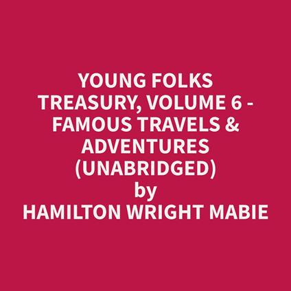 Young Folks Treasury, Volume 6 - Famous Travels & Adventures (Unabridged)