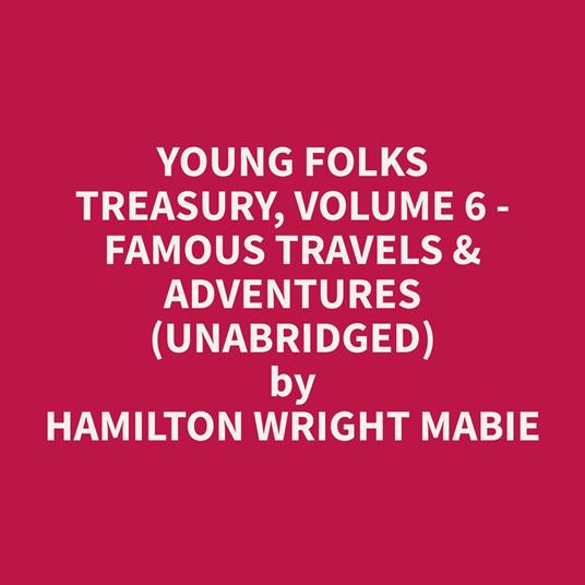 Young Folks Treasury, Volume 6 - Famous Travels & Adventures (Unabridged)