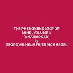The Phenomenology of Mind, Volume 1 (Unabridged)