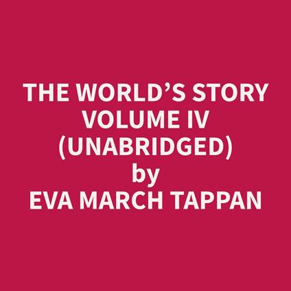 The World’s Story Volume IV (Unabridged)