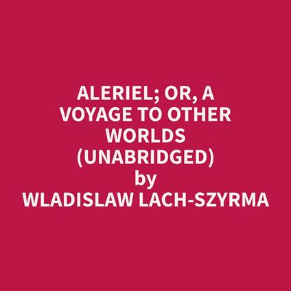 Aleriel; or, A Voyage to Other Worlds (Unabridged)