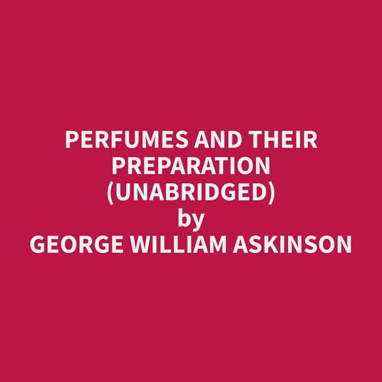 Perfumes and their Preparation (Unabridged)
