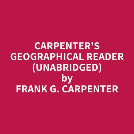 Carpenter's Geographical Reader (Unabridged)