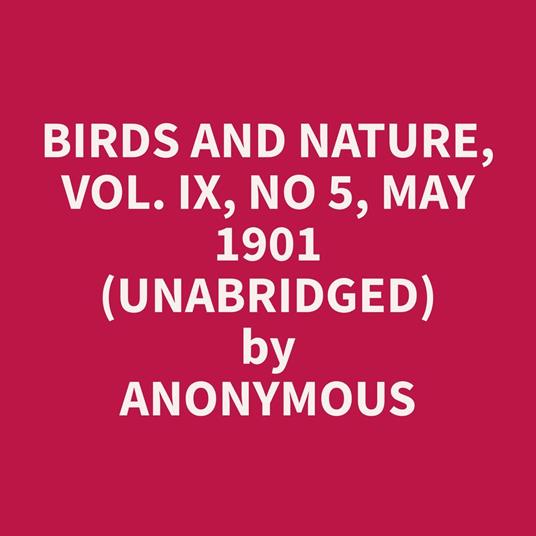 Birds and Nature, Vol. IX, No 5, May 1901 (Unabridged)
