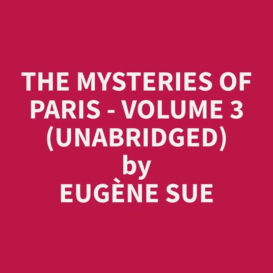 The Mysteries of Paris - Volume 3 (Unabridged)