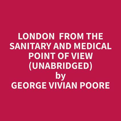 London From The Sanitary And Medical Point Of View (Unabridged)