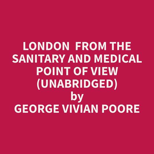London From The Sanitary And Medical Point Of View (Unabridged)
