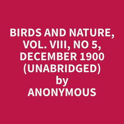 Birds and Nature, Vol. VIII, No 5, December 1900 (Unabridged)