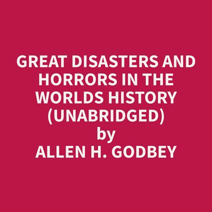 Great Disasters and Horrors in the Worlds History (Unabridged)