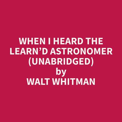 When I heard the Learn’d Astronomer (Unabridged)