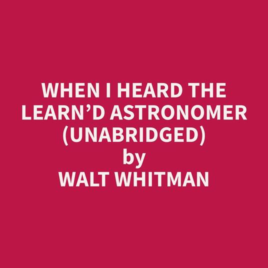 When I heard the Learn’d Astronomer (Unabridged)