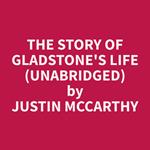 The Story of Gladstone's Life (Unabridged)