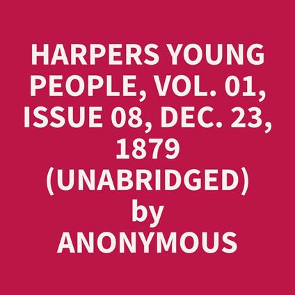 Harpers Young People, Vol. 01, Issue 08, Dec. 23, 1879 (Unabridged)