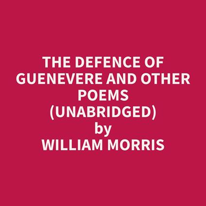 The Defence of Guenevere and Other Poems (Unabridged)
