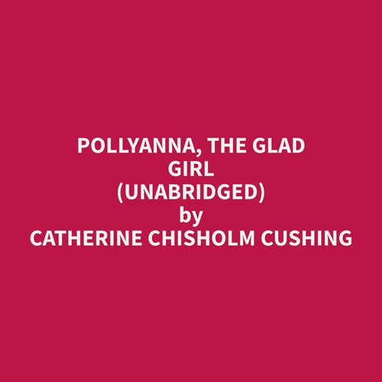 Pollyanna, the Glad Girl (Unabridged)
