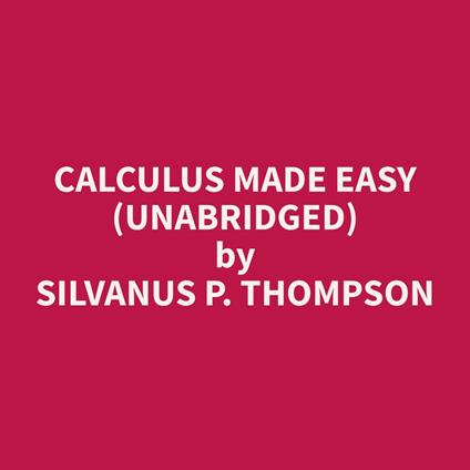 Calculus Made Easy (Unabridged)