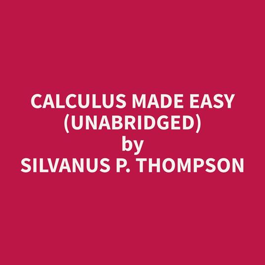 Calculus Made Easy (Unabridged)