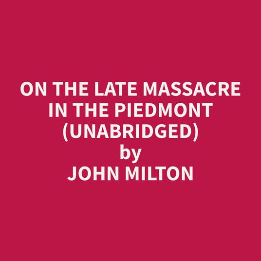 On the Late Massacre in the Piedmont (Unabridged)