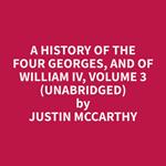 A History of the Four Georges, and of William IV, Volume 3 (Unabridged)