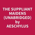 The Suppliant Maidens (Unabridged)