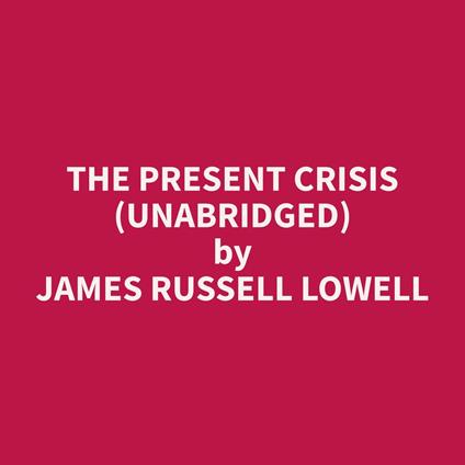 The Present Crisis (Unabridged)
