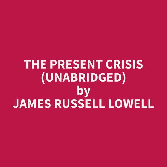 The Present Crisis (Unabridged)
