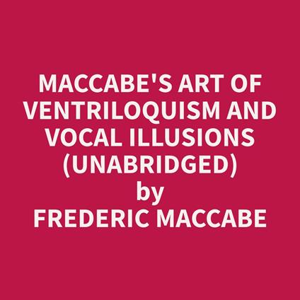 Maccabe's Art of Ventriloquism and Vocal Illusions (Unabridged)