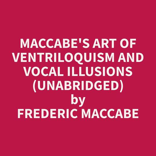 Maccabe's Art of Ventriloquism and Vocal Illusions (Unabridged)